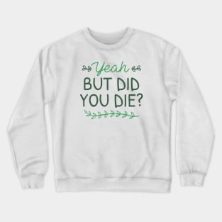 But Did You Die Crewneck Sweatshirt